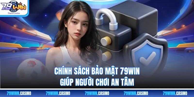 Chính sách bảo mật 79WIN giúp người chơi an tâm