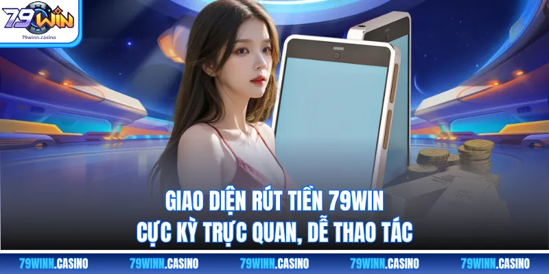 Giao diện rút tiền 79WIN cực kỳ trực quan, dễ thao tác