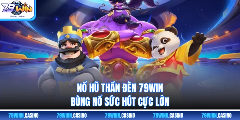 Nổ Hũ Thần Đèn 79WIN – Khai Mở Kho Báu Triệu Vàng Cực Dễ