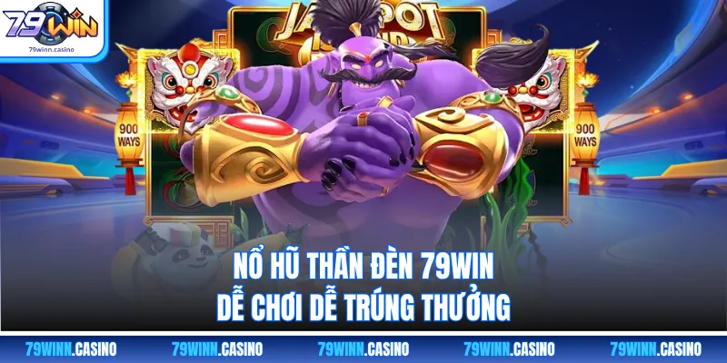 Nổ hũ thần đèn 79WIN dễ chơi dễ trúng thưởng
