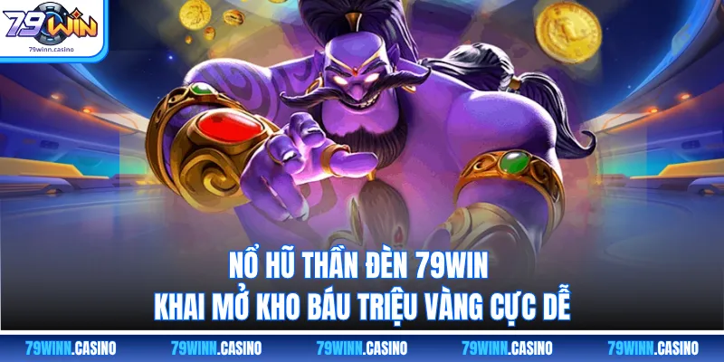 Nổ hũ thần đèn 79WIN bùng nổ sức hút cực lớn