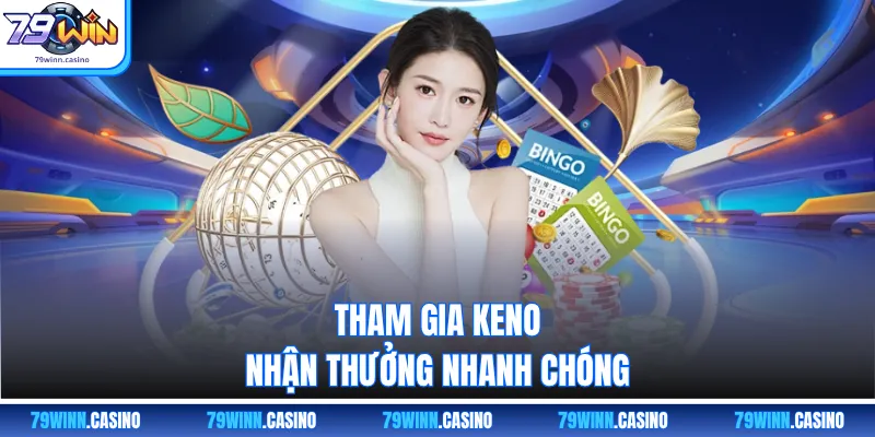 Tham gia Keno nhận thưởng nhanh chóng